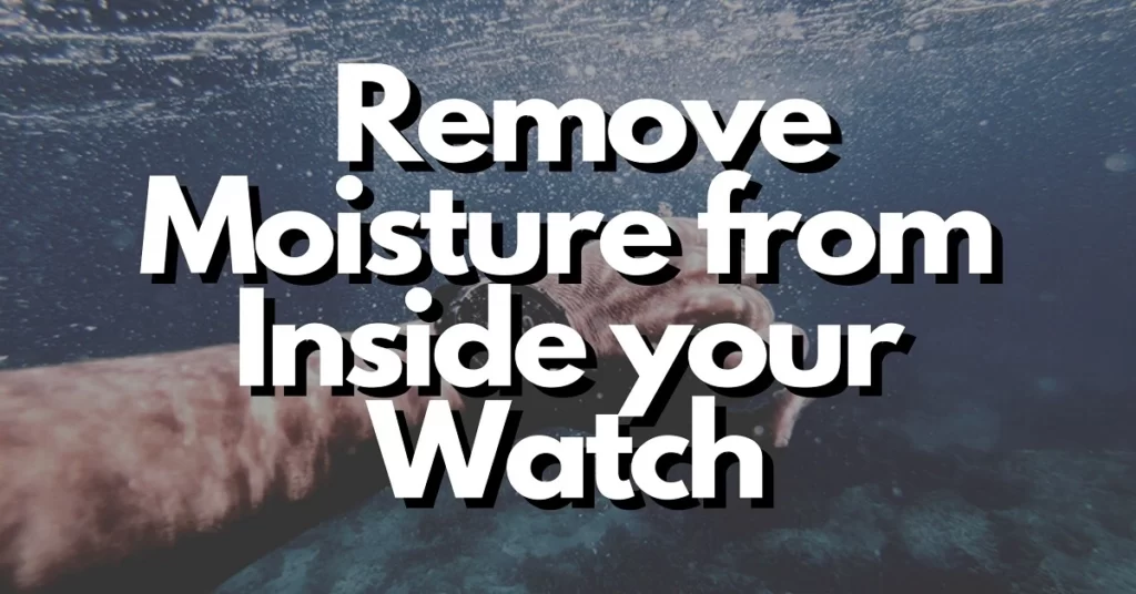 How to Remove Moisture from Inside your Watch