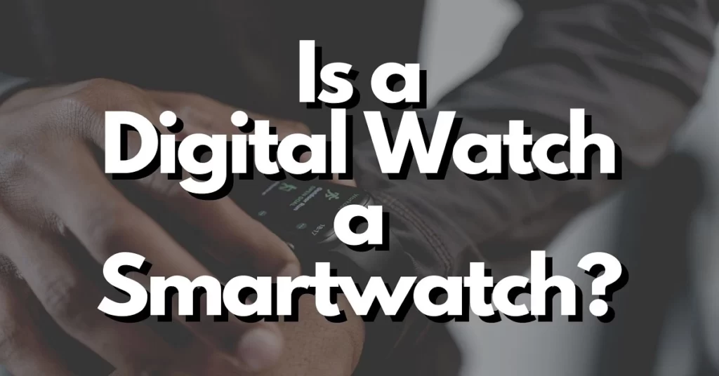 Is a Digital Watch a Smartwatch