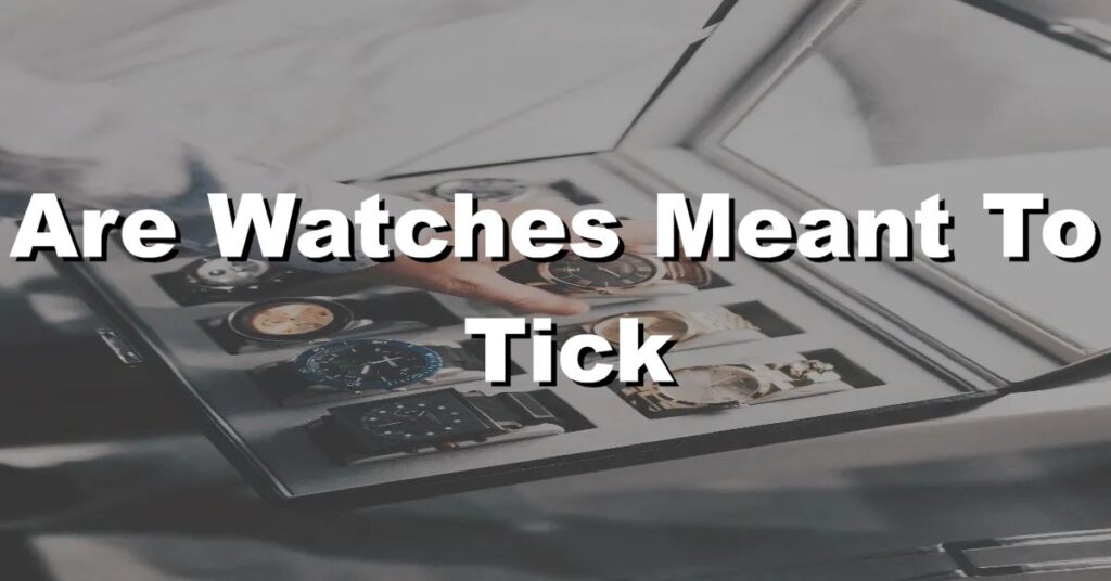 Are watches meant to tick