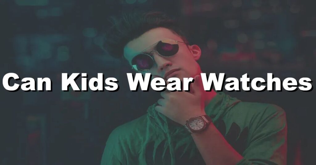Can kids wear watches