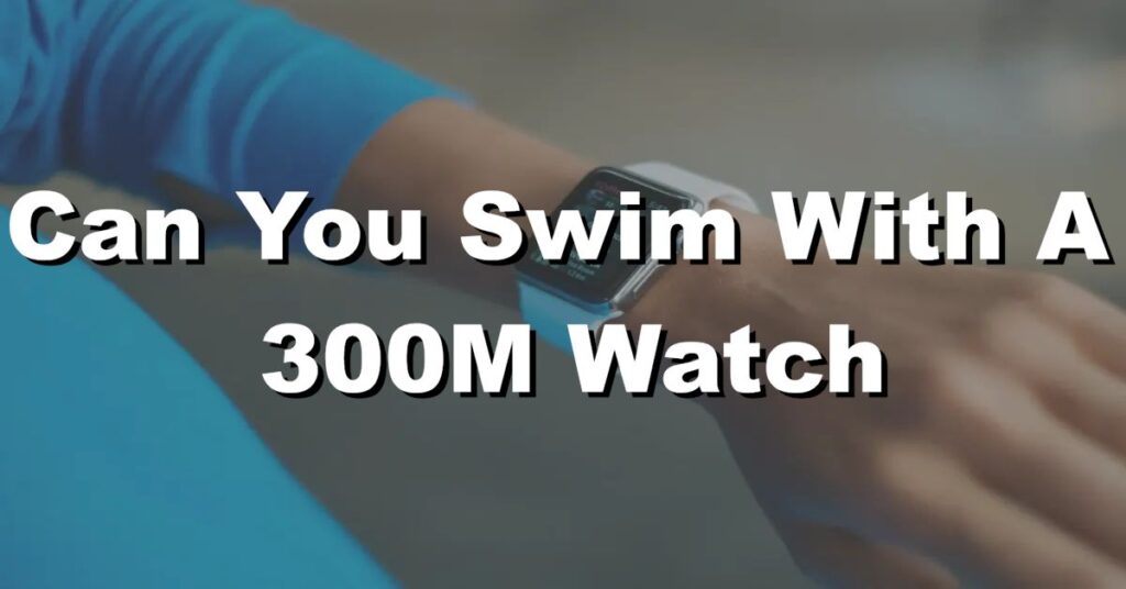 Can you swim with a 300m watch