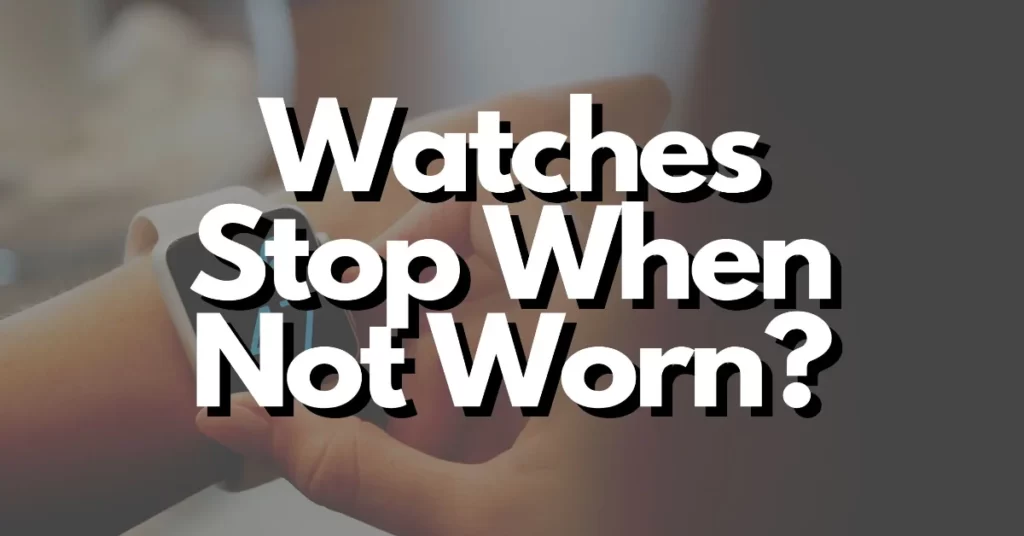 Do watches stop when not worn