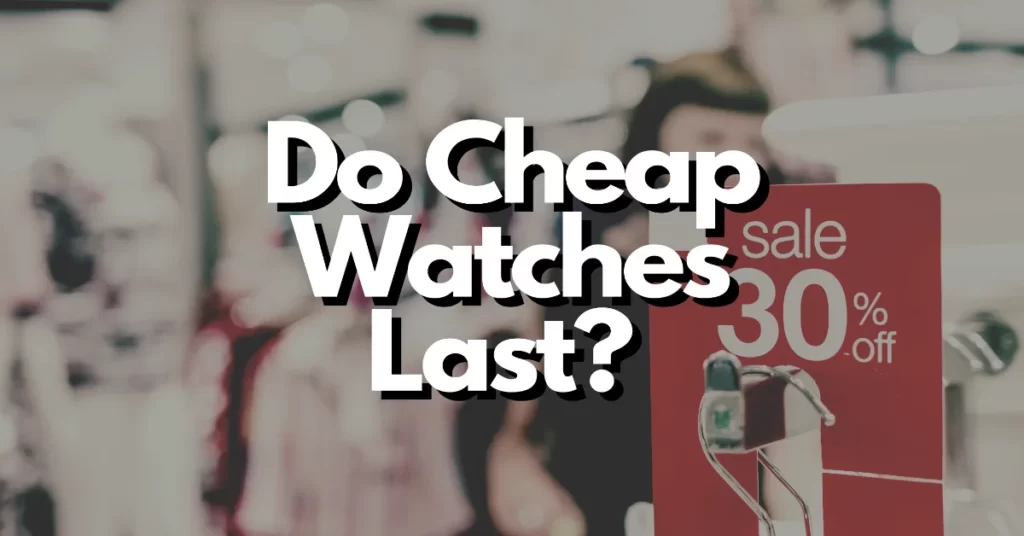 do cheap watches last