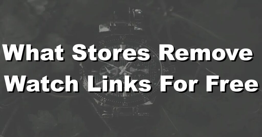 what stores remove watch links for free