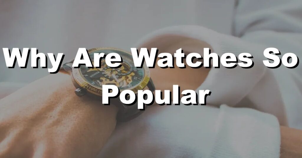 why are watches so popular